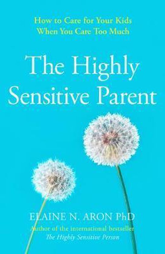 The Highly Sensitive Parent How to care for your kids when you care too much