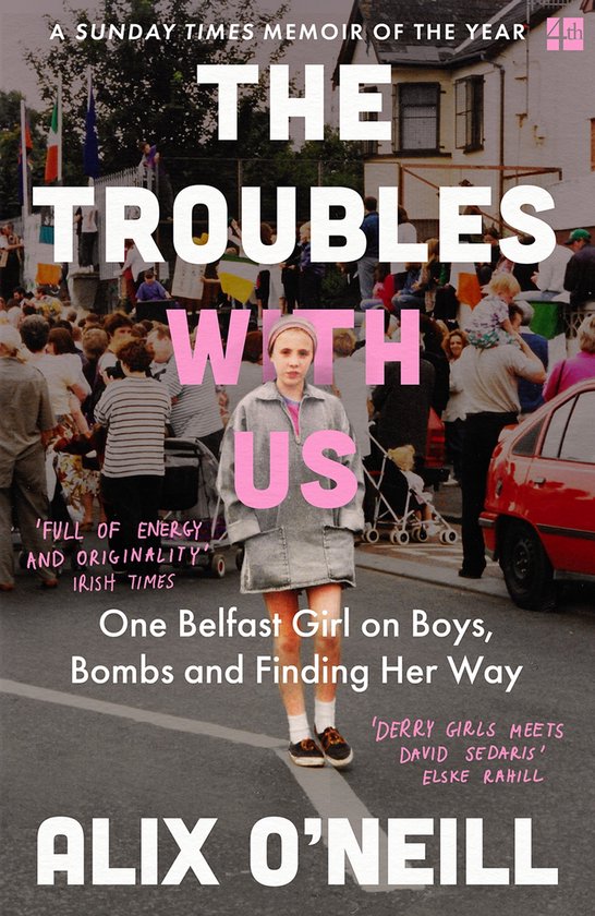 The Troubles with Us: One Belfast Girl on Boys, Bombs and Finding Her Way