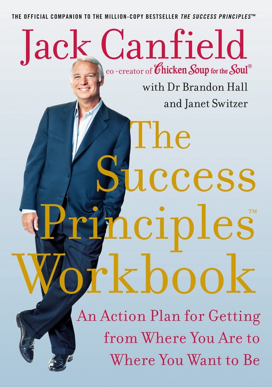 The Success Principles Workbook An Action Plan for Getting from Where You Are to Where You Want to Be