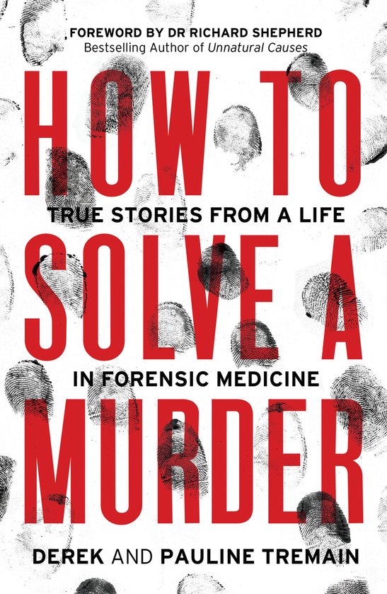 How to Solve a Murder True Stories from a Life in Forensic Medicine