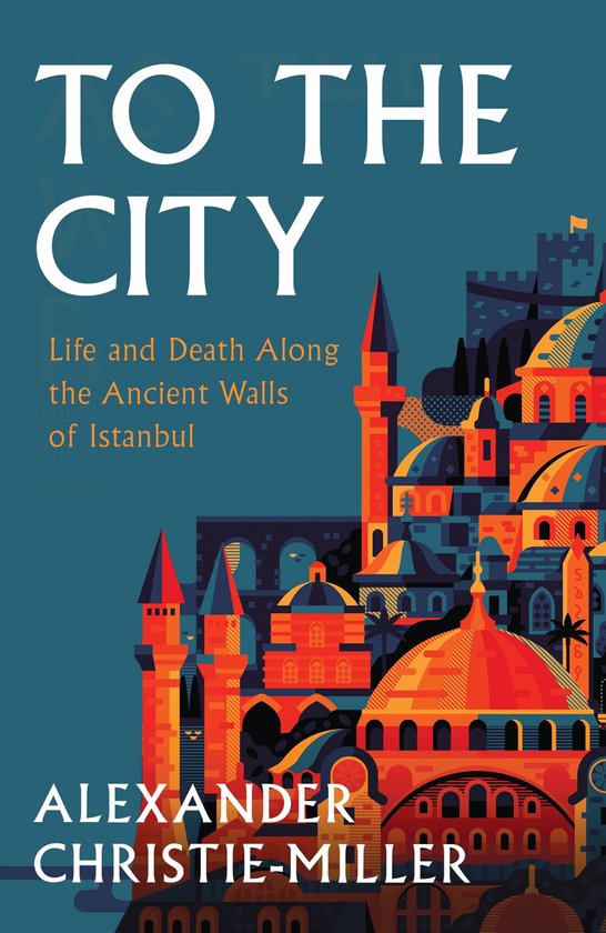 To The City: Life and Death Along the Ancient Walls of Istanbul