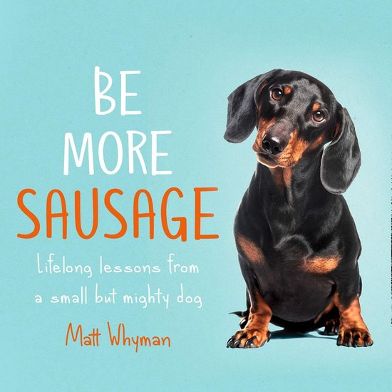 Be More Sausage: Lifelong lessons from a small but mighty dog