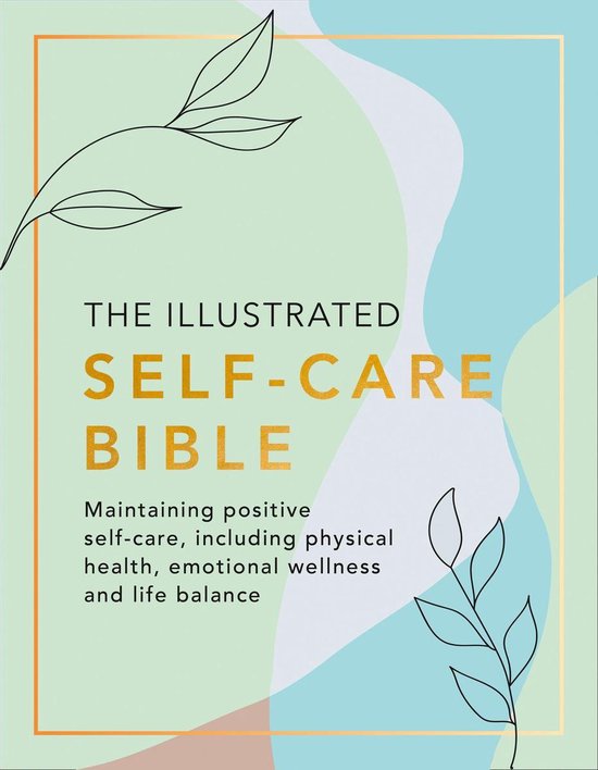 The Illustrated Self-Care Bible: Maintaining positive self-care, including physical wellness, emotional wellness, and life-balance