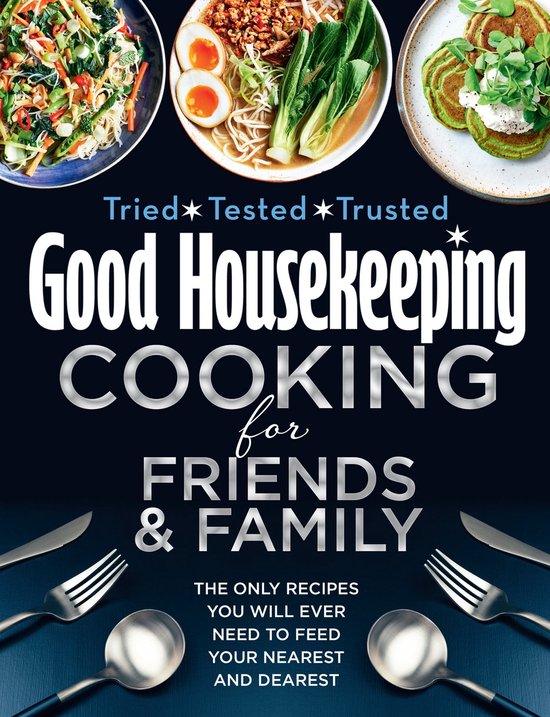 Good Housekeeping Cooking for Friends and Family: The only recipes you will ever need to feed your nearest and dearest