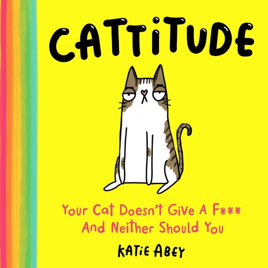 Cattitude: Your Cat Doesn’t Give a F and Neither Should You