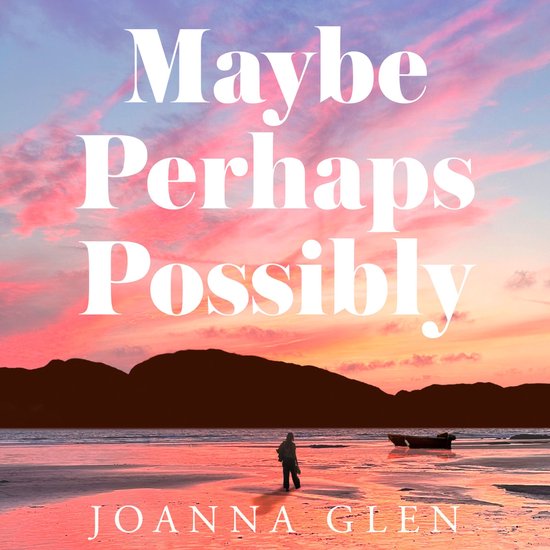 Maybe, Perhaps, Possibly: The perfect must-read new romance of the summer from the Costa Prize-shortlisted author of ALL MY MOTHERS