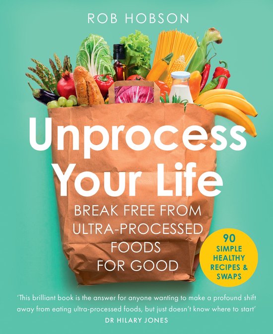 Unprocess Your Life: Break free from ultra-processed foods for good