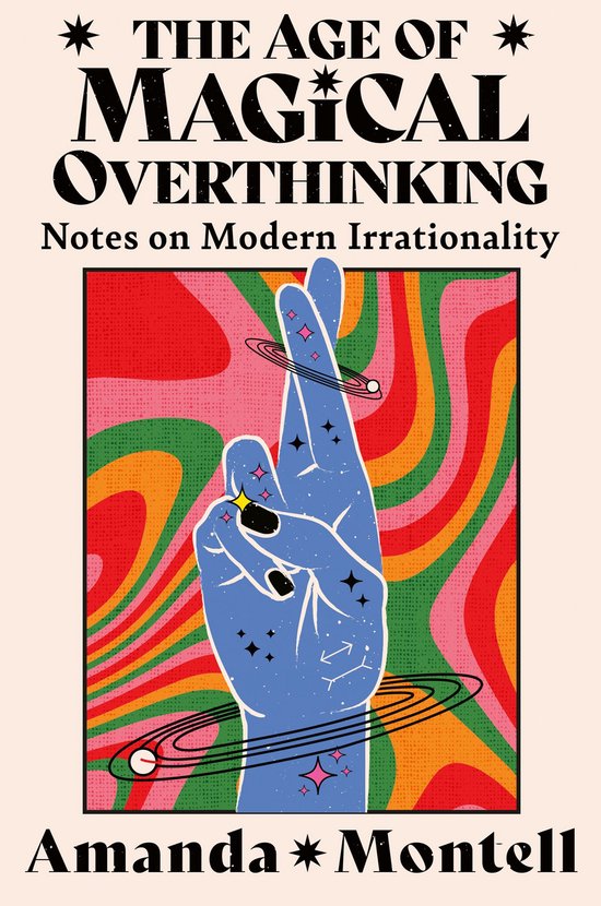 The Age of Magical Overthinking: Notes on Modern Irrationality