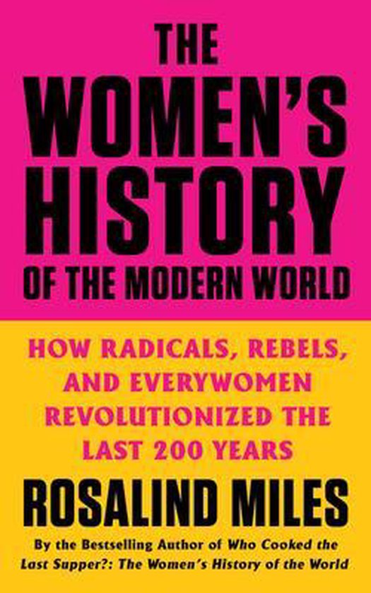 The Women's History of the Modern World How Radicals, Rebels, and Everywomen Revolutionized the Last 200 Years