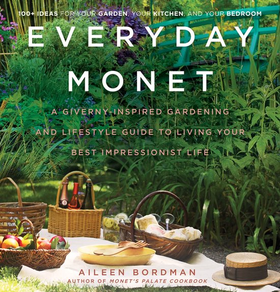 Everyday Monet A GivernyInspired Gardening and Lifestyle Guide to Living Your Best Impressionist Life