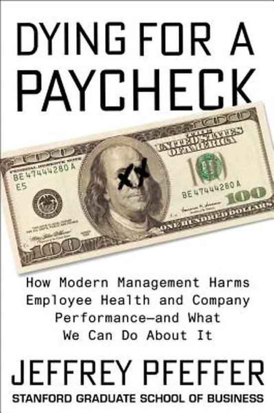 Dying for a Paycheck How Modern Management Harms Employee Health and Company PerformanceAnd What We Can Do about It