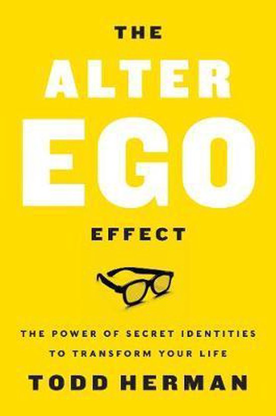 The Alter Ego Effect The Power of Secret Identities to Transform Your Life