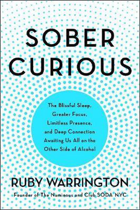 Sober Curious The Blissful Sleep, Greater Focus, and Deep Connection Awaiting Us All on the Other Side of Alcohol