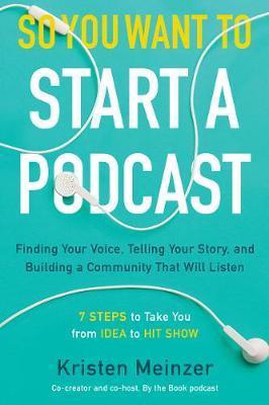 So You Want to Start a Podcast Finding Your Voice, Telling Your Story, and Building a Community That Will Listen