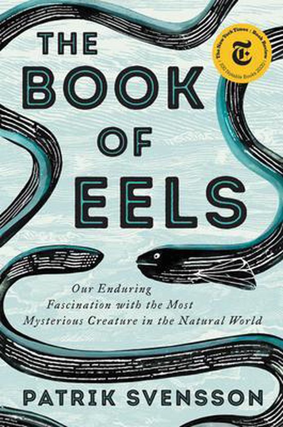 The Book of Eels Our Enduring Fascination with the Most Mysterious Creature in the Natural World