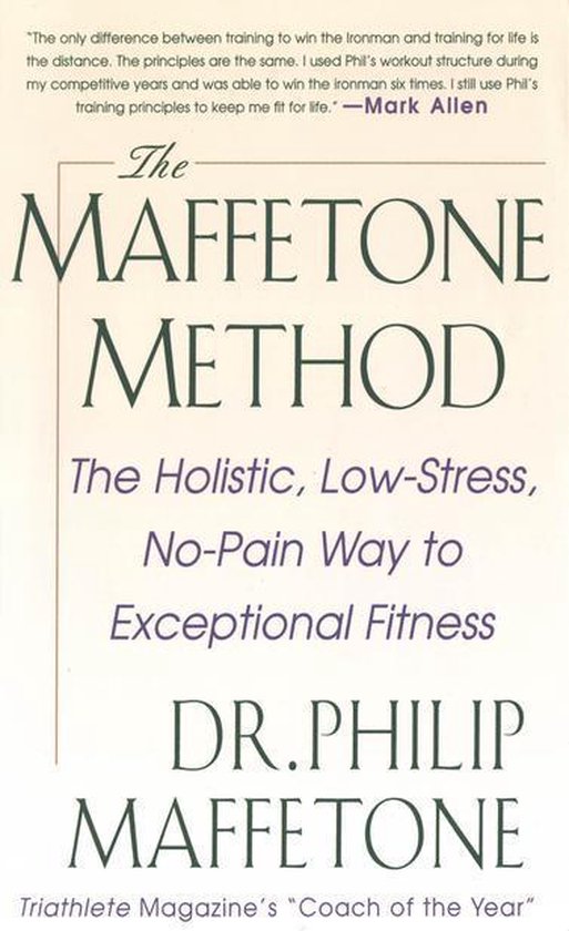 The Maffetone Method: The Holistic, Low-Stress, No-Pain Way to Exceptional Fitness