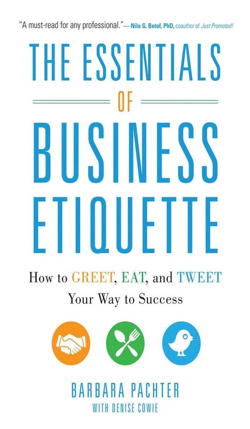 The Essentials of Business Etiquette: How to Greet, Eat, and Tweet Your Way to Success