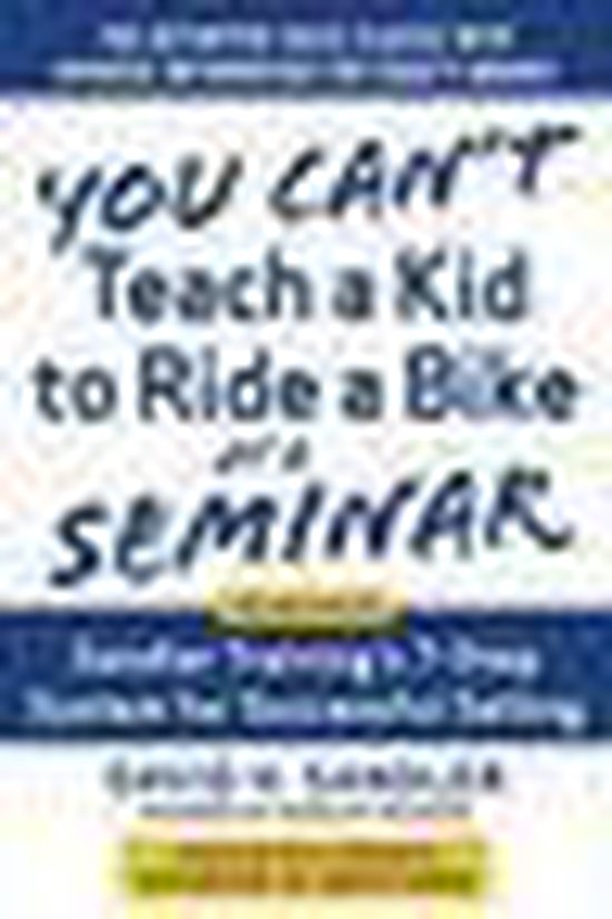 You Can’t Teach a Kid to Ride a Bike at a Seminar, 2nd Edition: Sandler Training’s 7-Step System for Successful Selling