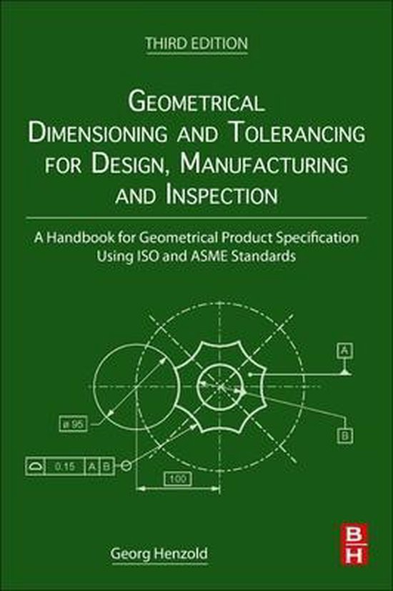 Geometrical Dimensioning and Tolerancing for Design, Manufacturing and Inspection