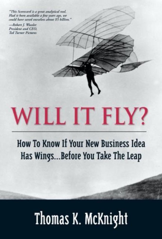 Will It Fly? How to Know If Your New Business Idea Has Wings...Before You Take the Leap