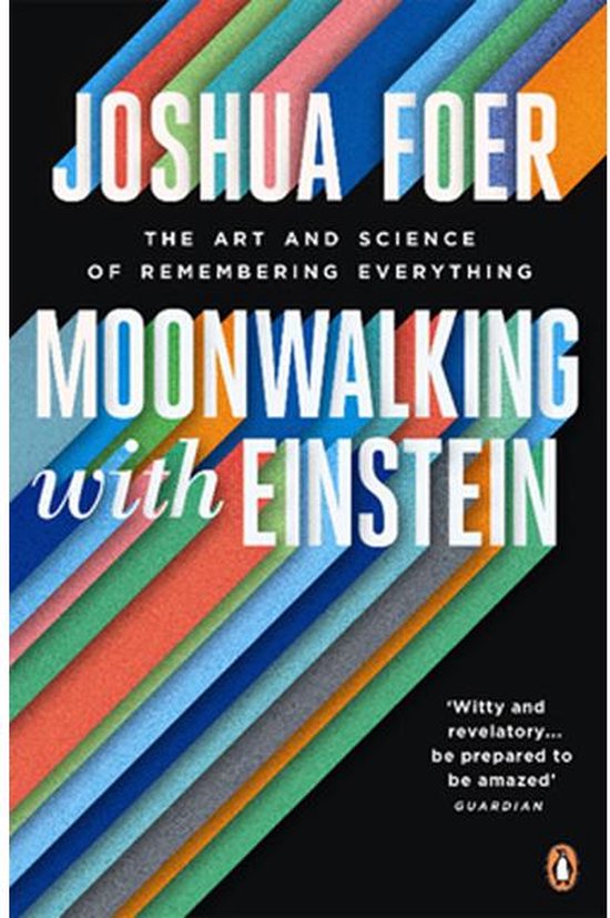 Moonwalking with Einstein: The Art and Science of Remembering Everything