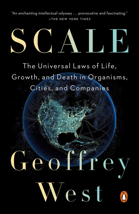 Scale The Universal Laws of Life, Growth, and Death in Organisms, Cities, and Companies