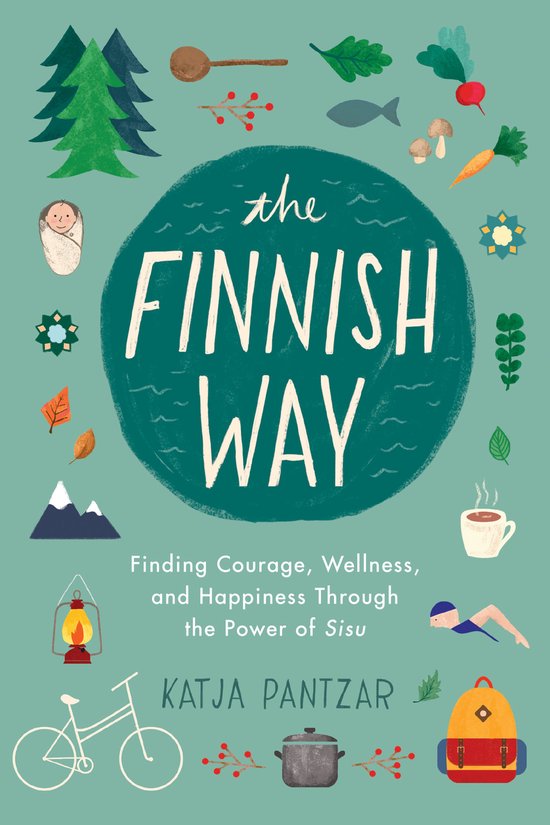 The Finnish Way Finding Courage, Wellness, and Happiness Through the Power of Sisu