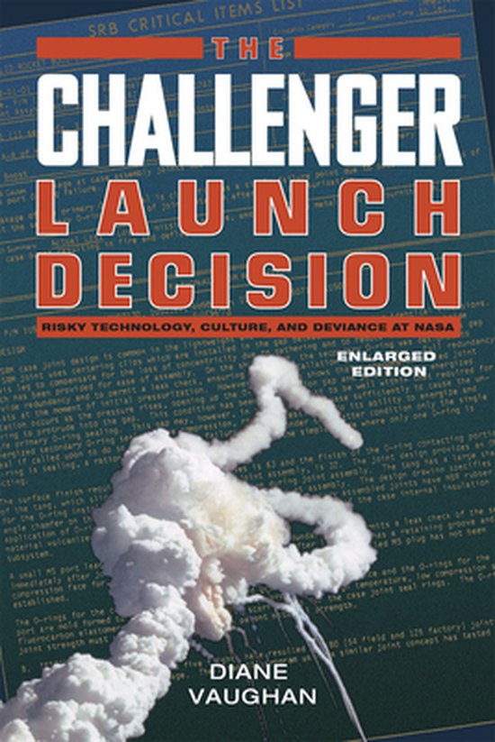 The Challenger Launch Decision: Risky Technology, Culture, and Deviance at Nasa, Enlarged Edition