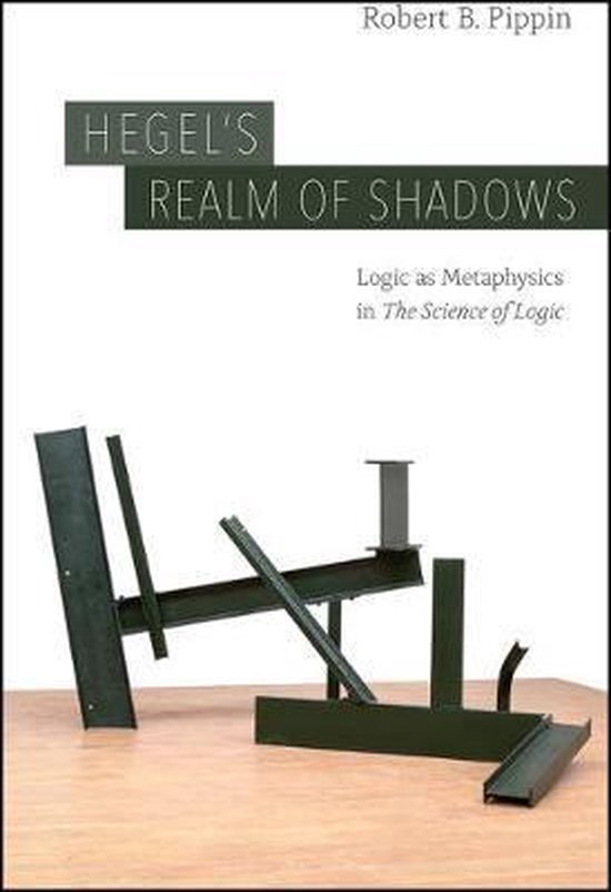 Hegel`s Realm of Shadows – Logic as Metaphysics in  The Science of Logic