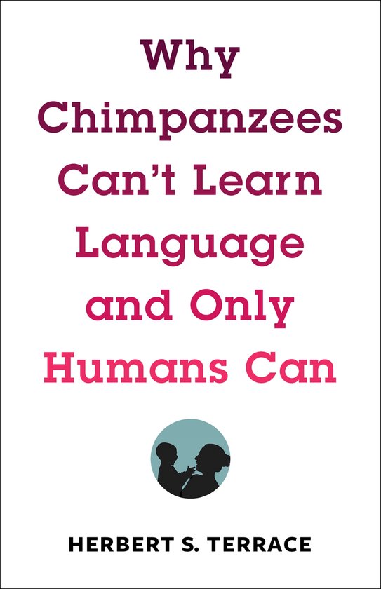 Why Chimpanzees Can't Learn Language and Only Humans Can Leonard Hastings Schoff Lectures