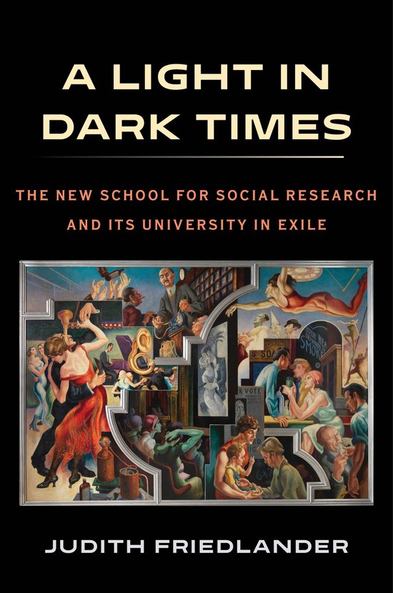 A Light in Dark Times: The New School for Social Research and Its University in Exile