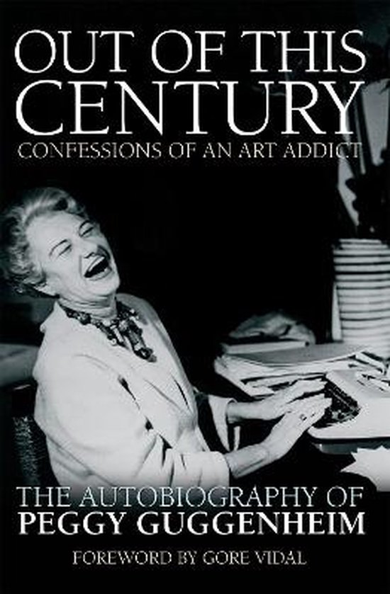 Out of This Century Confessions of an Art Addict The Autobiography of Peggy Guggenheim