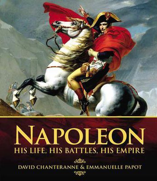 Napoleon His Life, His Battles, His Empire