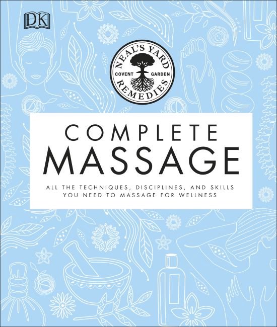 Neal's Yard Remedies Complete Massage All the Techniques, Disciplines, and Skills you need to Massage for Wellness