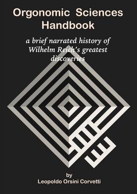 Orgonomic Sciences Handbook - a brief narrated history of Wilhelm Reich's greatest discoveries