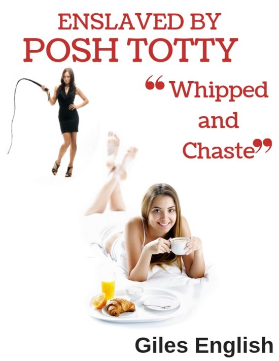 Enslaved By Posh Totty: Whipped and Chaste