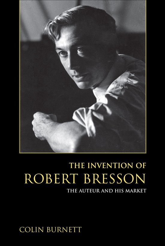 The Invention of Robert Bresson: The Auteur and His Market