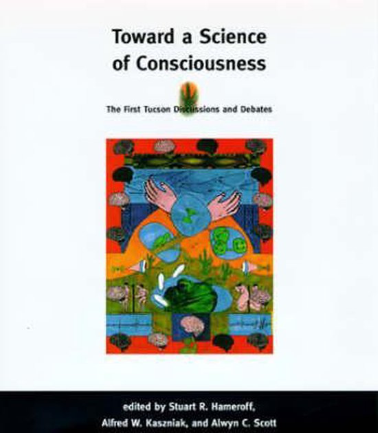 Toward a Science of Consciousness - The First Tucson Discussions & Debates