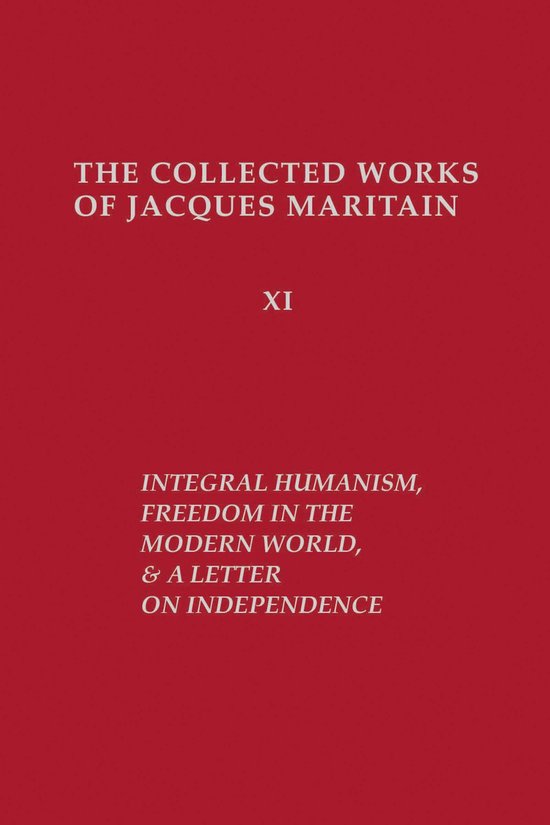 Collected Works of Jacques Maritain- Integral Humanism, Freedom in the Modern World, and A Letter on Independence, Revised Edition