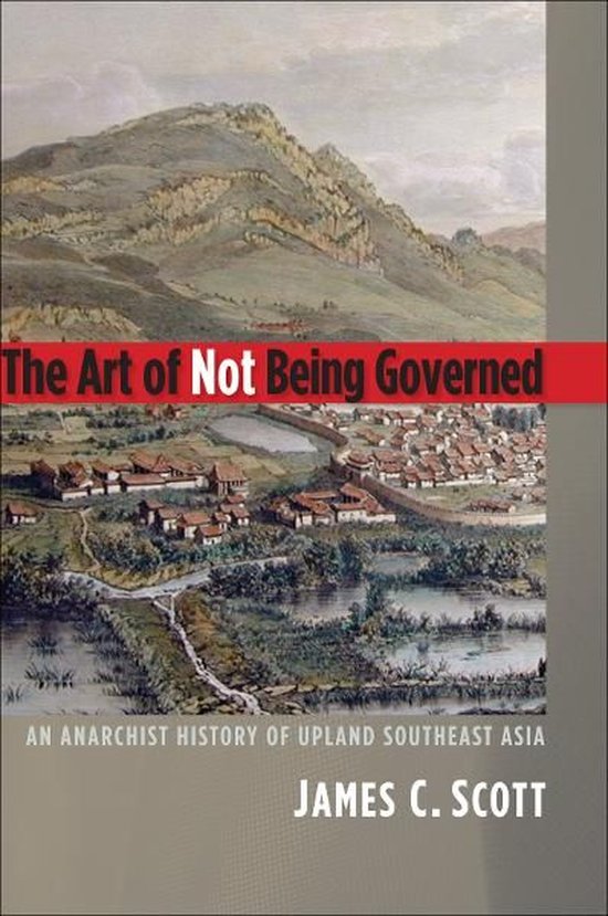 The Art of Not Being Governed: An Anarchist History of Upland Southeast Asia