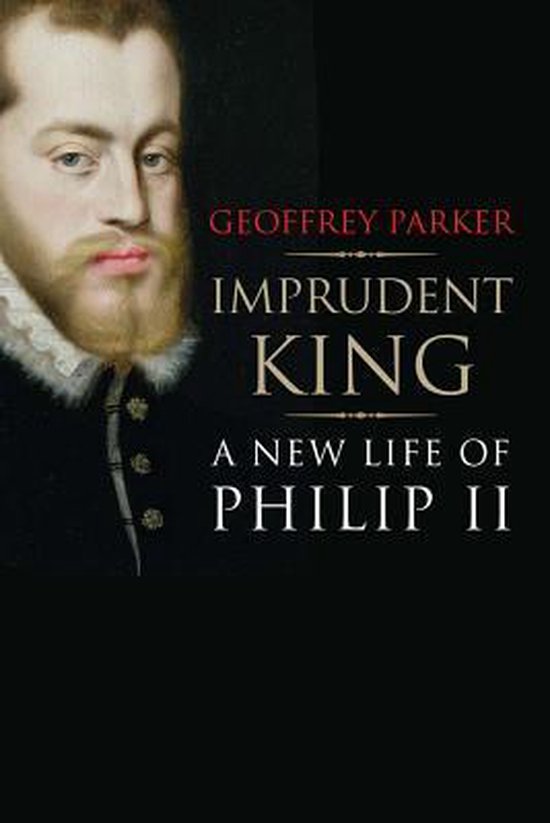 Imprudent King : a New Life of Philip II