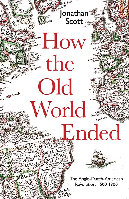 How the Old World Ended – The Anglo–Dutch–American Revolution 1500–1800