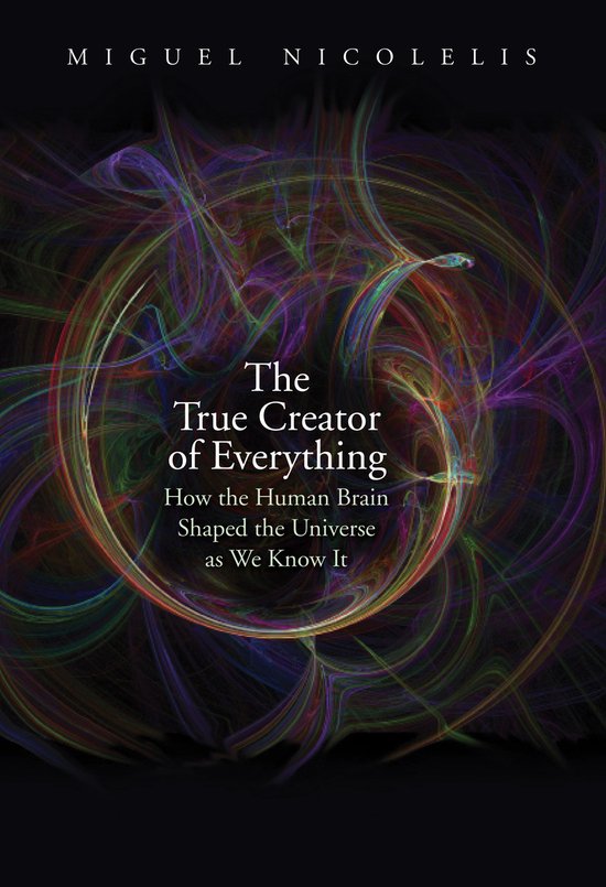 The True Creator of Everything – How the Human Brain Shaped the Universe as We Know It