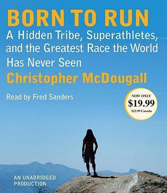 Born to Run: A Hidden Tribe, Superathletes, and the Greatest Race the World Has Never Seen