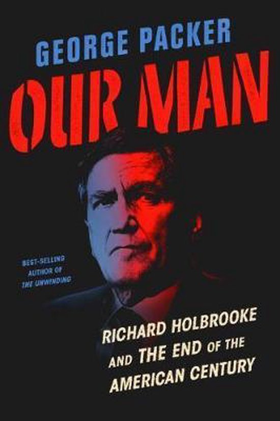 Our Man Richard Holbrooke and the End of the American Century