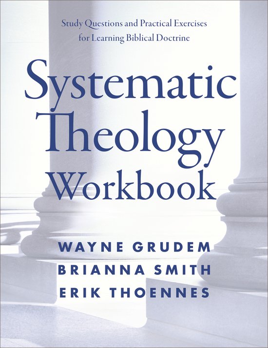 Systematic Theology Workbook An Introduction to Biblical Doctrine Study Questions and Practical Exercises for Learning Biblical Doctrine