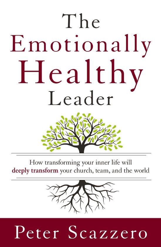 The Emotionally Healthy Leader: How Transforming Your Inner Life Will Deeply Transform Your Church, Team, and the World