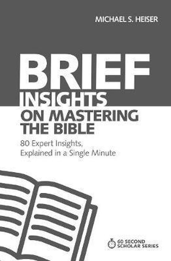 Brief Insights on Mastering the Bible 80 Expert Insights, Explained in a Single Minute 60Second Scholar Series