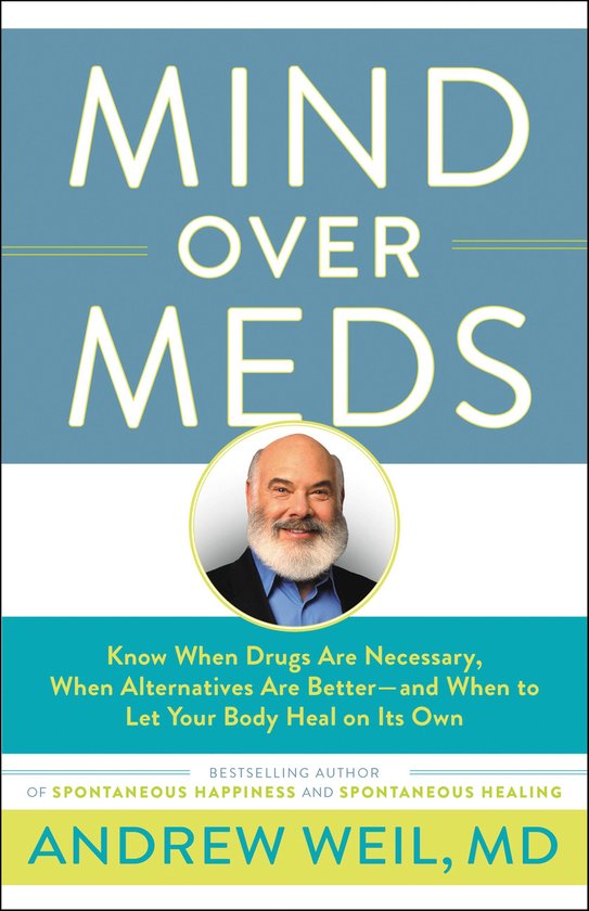 Mind Over Meds Know When Drugs Are Necessary, When Alternatives Are BetterAnd When to Let Your Body Heal on Its Own