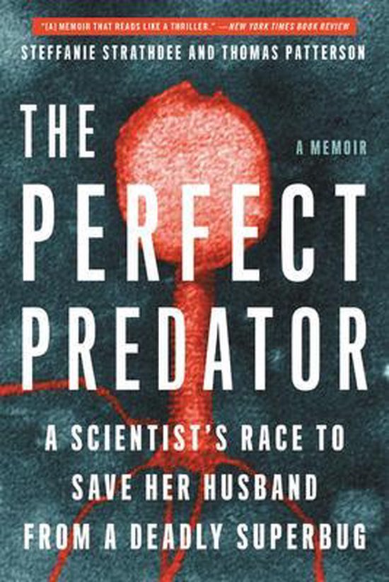 The Perfect Predator A Scientist's Race to Save Her Husband from a Deadly Superbug A Memoir